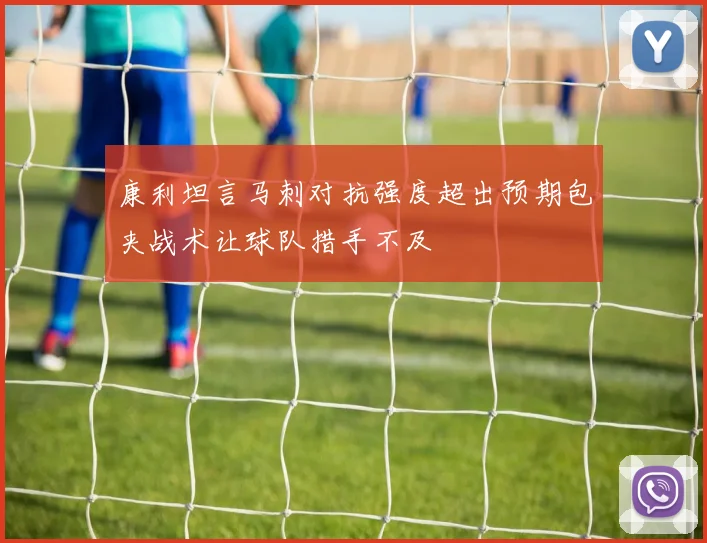 康利坦言马刺对抗强度超出预期包夹战术让球队措手不及