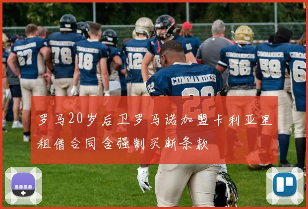 罗马20岁后卫罗马诺加盟卡利亚里租借合同含强制买断条款
